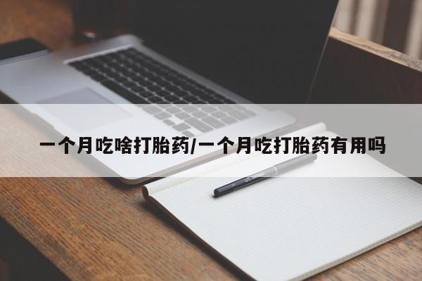 米非米索联系微信一个月吃啥打胎药/一个月吃打胎药有用吗