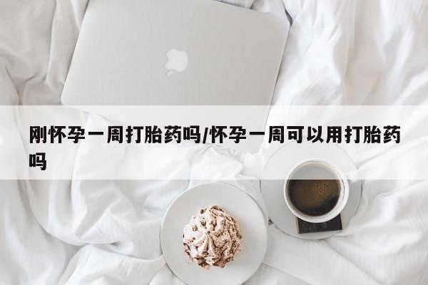 米非米索联系微信刚怀孕一周打胎药吗/怀孕一周可以用打胎药吗