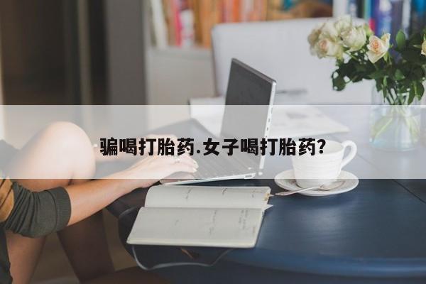 米非米索联系微信骗喝打胎药.女子喝打胎药？