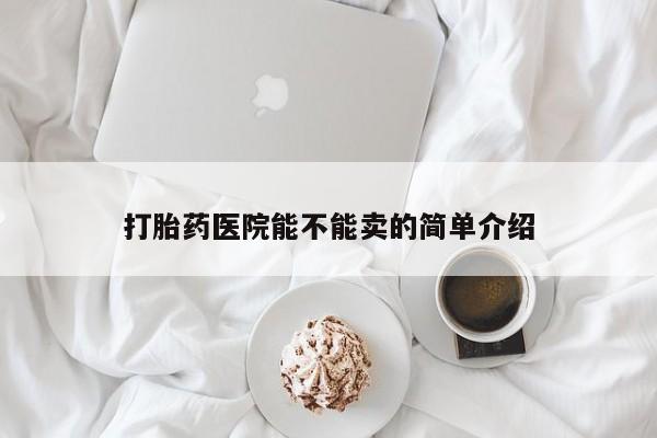 米非米索联系微信打胎药医院能不能卖的简单介绍