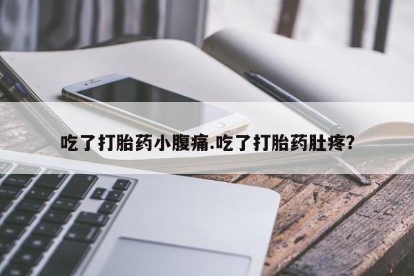 米非米索联系微信吃了打胎药小腹痛.吃了打胎药肚疼？