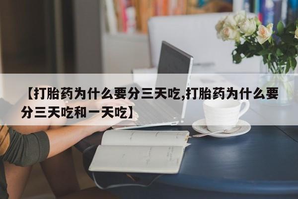 米非米索联系微信【打胎药为什么要分三天吃,打胎药为什么要分三天吃和一天吃】