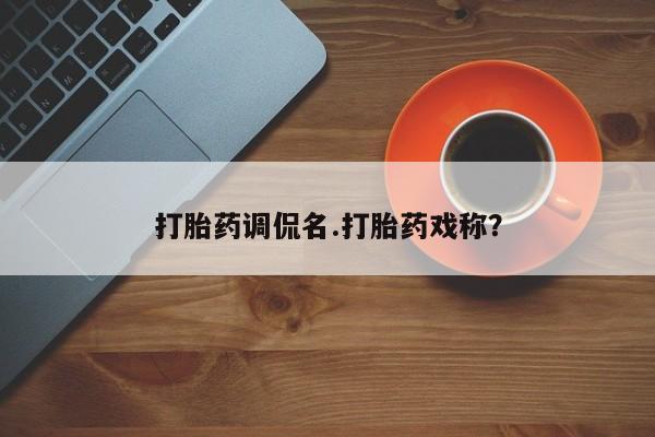 米非米索联系微信打胎药调侃名.打胎药戏称？